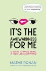 Image for It&#39;s the Awkwardness for Me : 12 Ways to Make Being a Teen Less Awkward