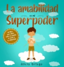 Image for La amabilidad es mi Superpoder : un libro para ni?os sobre la empat?a, el cari?o y la solidaridad (Spanish Edition)