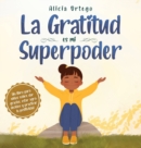 Image for La Gratitud es mi Superpoder : un libro para ni?os sobre dar gracias y practicar la positividad