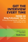 Image for Get the Interview Every Time : Fortune 500 Hiring Professionals&#39; Tips for Writing Winning Resumes, Cover Letters and Landing the Job