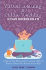 Image for Virtual Learning and Online Teaching Ultimate Guidebook for K-12 : a Step by Step Playbook for Teaching Online to Ensure a Stress-Free Virtual School Year