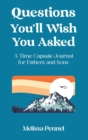 Image for Questions You&#39;ll Wish You Asked : A Time Capsule Journal for Fathers and Sons