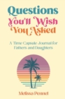 Image for Questions You&#39;ll Wish You Asked : A Time Capsule Journal for Fathers and Daughters