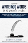 Image for How to Write 1500 Words in 15 Minutes or Less : The Super-Fast And Stress-Free Way To Write Your Book&#39;s Introduction, Conclusion, Or Your First 1500 Words