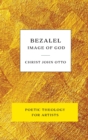 Image for Bezalel, Image of God : Yellow Book of Poetic Theology for Artists