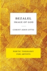 Image for Bezalel, Image of God : Yellow Book of Poetic Theology for Artists