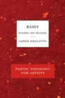 Image for Body, Where You Belong : Red Book of Poetic Theology for Artists