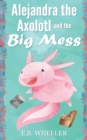 Image for Alejandra the Axolotl and the Big Mess