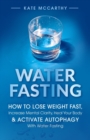 Image for Water Fasting : How to Lose Weight Fast, Increase Mental Clarity, Heal Your Body, &amp; Activate Autophagy with Water Fasting: How to Lose Weight Fast, Increase Mental Clarity, Heal Your Body, &amp; Activate 