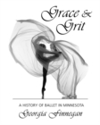 Image for Grace &amp; grit  : a history of ballet in Minnesota