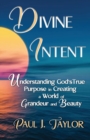 Image for Divine Intent : Understand God&#39;s True Purpose in Creating a World of Grandeur and Beauty
