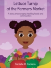 Image for Lettuce Turnip at the Farmers Market : A Story Encouraging Healthy Foods and Communities