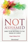 Image for Not Ashamed : Dare to be Restored to the Image of Christ