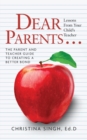Image for Dear Parents...Lessons from Your Child&#39;s Teacher : The Parent and Teacher Guide to Creating a Better Bond