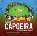 Image for C is for Capoeira : The Basics of Capoeira from A to Z