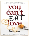 Image for You Can&#39;t Eat Love Workbook : How Learning to Love Yourself Can Change Your Relationship with Food