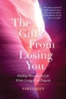 Image for The Gifts From Losing You : Finding Meaning In Life While Living With Tragedy