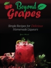 Image for Beyond Grapes : Simple Recipes for Delicious Homemade Liqueurs