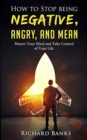 Image for How to Stop Being Negative, Angry, and Mean