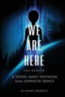 Image for We Are Here the Memoir : A Young Man&#39;s Visitation From Advanced Beings