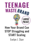 Image for Teenage Wastebrand : How Your Brand Can Stop Struggling and Start Scaling