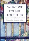 Image for What We Found Together : Essays on Community During the Pandemic