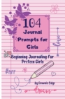 Image for 104 Journal Prompts for Girls Beginning Journaling for Preteen Girls