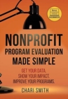 Image for Nonprofit Program Evaluation Made Simple : Get your Data. Show your Impact. Improve your Programs.