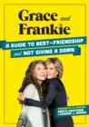 Image for Grace and Frankie  : a guide to best-friendship and not giving a damn