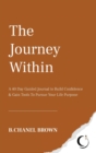 Image for The Journey Within : A 40 Day Guided Journal to Build Confidence and Gain Tools To Pursue Your Life Purpose