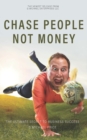 Image for Chase People Not Money : The Ultimate Business Model