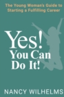 Image for Yes! You Can Do It! : The Young Woman&#39;s Guide to Starting a Fulfilling Career