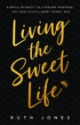 Image for Living the Sweet Life: Simple Secrets to Finding Purpose, Joy, and Fulfillment Every Day