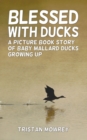 Image for Blessed With Ducks : A Picture Book Story of Baby Mallard Ducks Growing Up