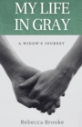 Image for My Life in Gray : A Widow&#39;s Journey