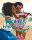 Image for Mommy, What Do You See When You Look At Me?