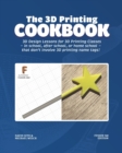 Image for The 3D Printing Cookbook : Fusion 360 Edition: 3D Design Lessons for 3D Printing Classes - in school, after school, or homeschool - that don&#39;t involve 3D printing name tags!