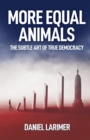 Image for More Equal Animals: The Subtle Art of True Democracy