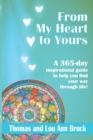 Image for From My Heart To Yours : A 365 day inspirational guide to help you find your way through life!