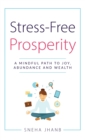 Image for Stress-Free Prosperity : A Mindful Path to Joy, Abundance and Wealth