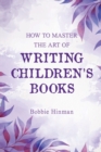 Image for How to Master the Art of Writing Children&#39;s Books