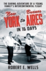 Image for New York to Buenos Aires in 16 Days : The Daring Adventure of a Young Family&#39;s Intercontinental Flight in a Single-Engine Plane