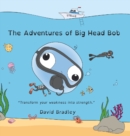 Image for The Adventures of Big Head Bob - Transform Your Weakness into Strength