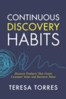 Image for Continuous Discovery Habits : Discover Products that Create Customer Value and Business Value