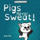 Image for Pigs Never Sweat : A light-hearted book on how pigs cool down