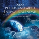 Image for 2022 Pleiadian-Earth Energy Calendar : Your Guide to Conscious Evolution and Spiritual Advancement Using Energy Rather Than Time
