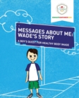 Image for Messages About Me, Wade&#39;s Story : A Boy&#39;s Quest for Healthy Body Image