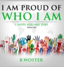 Image for I Am Proud of Who I Am : I hope you are too (Book Two)