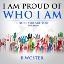 Image for I Am Proud of Who I Am : I hope you are too (Book Three)