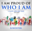 Image for I am Proud of Who I Am: I hope you are too (Book Three)